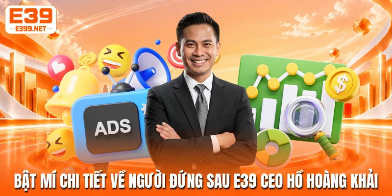 Bật mí chi tiết về người đứng sau E39 CEO Hồ Hoàng Khải