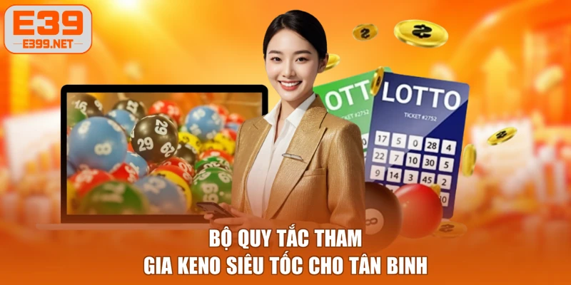 Bộ quy tắc tham gia Keno siêu tốc cho tân binh