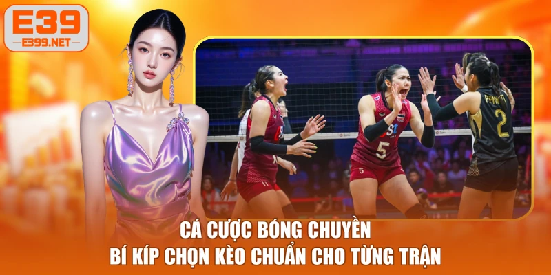 Cá Cược Bóng Chuyền - Bí Kíp Chọn Kèo Chuẩn Cho Từng Trận