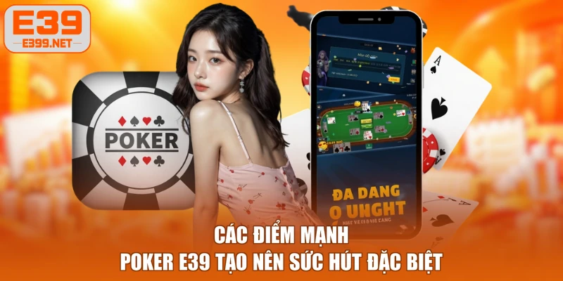 Các điểm mạnh Poker E39 tạo nên sức hút đặc biệt