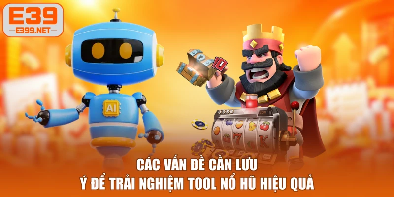 Các vấn đề cần lưu ý để trải nghiệm tool nổ hũ hiệu quả