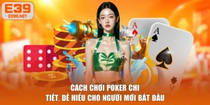 Cách Chơi Poker Chi Tiết, Dễ Hiểu Cho Người Mới Bắt Đầu
