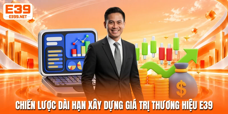 Chiến lược dài hạn xây dựng giá trị thương hiệu E39