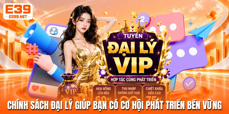 Chính sách đại lý giúp bạn có cơ hội phát triển bền vững