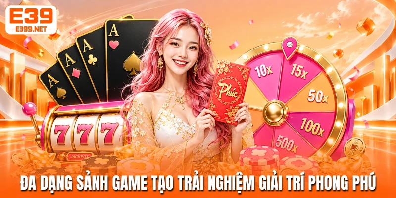Đa dạng sảnh game tạo trải nghiệm giải trí phong phú