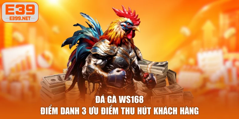 Đá Gà WS168 - Điểm Danh 3 Ưu Điểm Thu Hút Khách Hàng