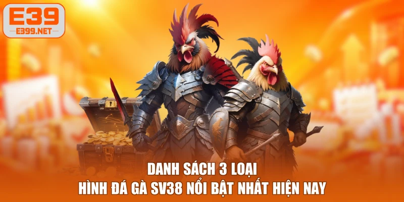 Danh sách 3 loại hình đá gà SV38 nổi bật nhất hiện nay