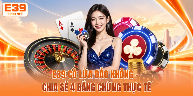 E39 Có Lừa Đảo Không