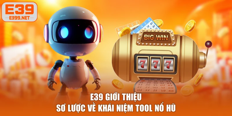 E39 giới thiệu sơ lược về khái niệm tool nổ hũ