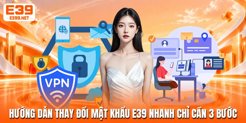 Hướng dẫn thay đổi mật khẩu E39 nhanh chỉ cần 3 bước