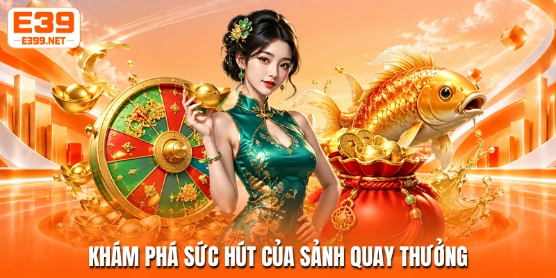 Khám phá sức hút của sảnh quay thưởng