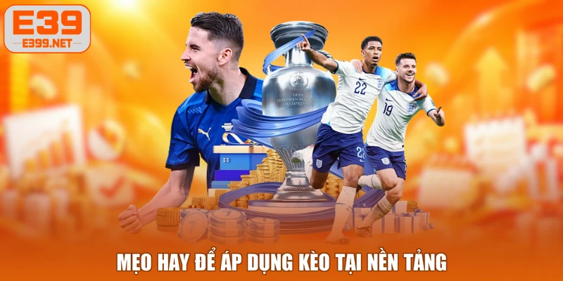 Mẹo hay để áp dụng kèo tại nền tảng