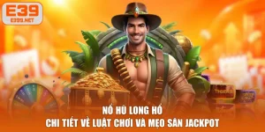 Nổ Hũ Long Hổ - Chi Tiết Về Luật Chơi Và Mẹo Săn Jackpot
