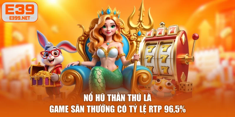 Nổ Hũ Thần Thú là game săn thưởng có tỷ lệ RTP 96,5%