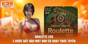 Roulette E39 - 3 Bước Bắt Đầu Một Ván Cò Quay Trực Tuyến