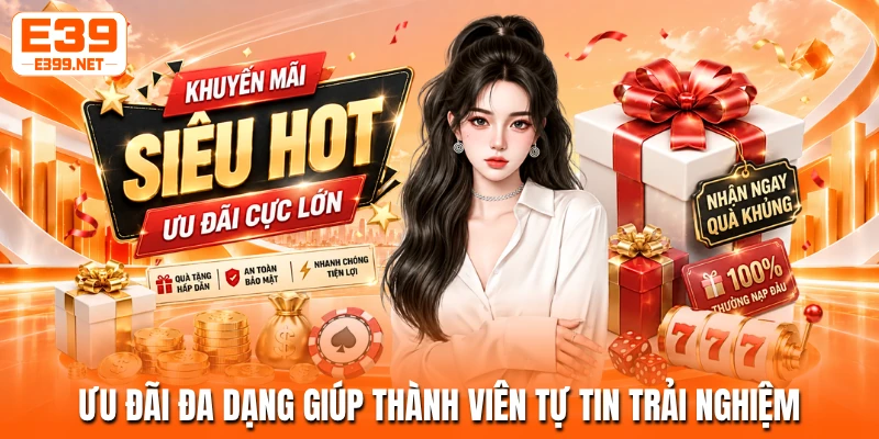 Ưu đãi đa dạng giúp thành viên tự tin trải nghiệm