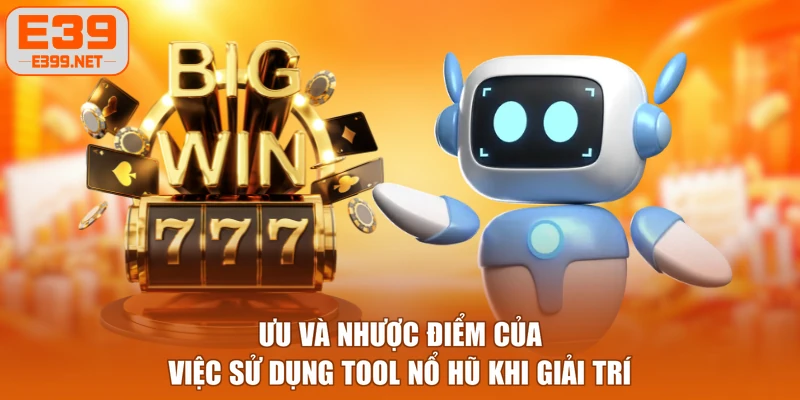 Ưu và nhược điểm của việc sử dụng tool nổ hũ khi giải trí