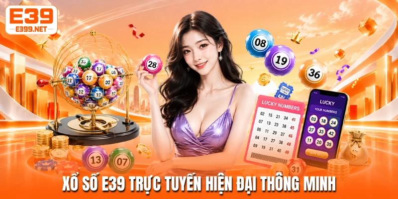 Xổ số E39 trực tuyến hiện đại thông minh