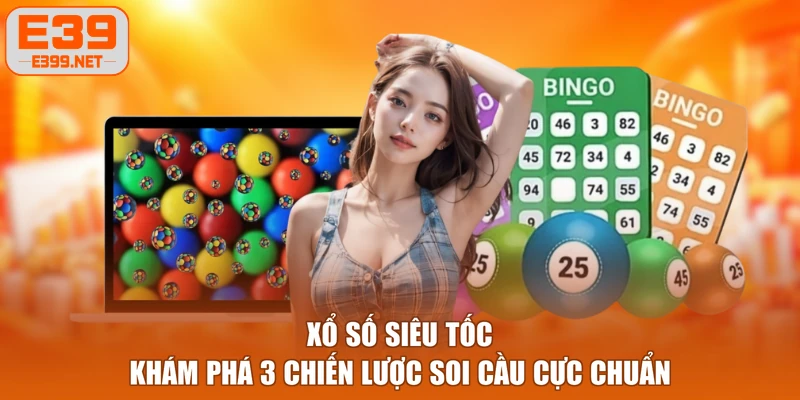 Xổ Số Siêu Tốc - Khám Phá 3 Chiến Lược Soi Cầu Cực Chuẩn