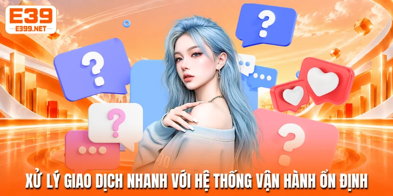 Xử lý giao dịch nhanh với hệ thống vận hành ổn định